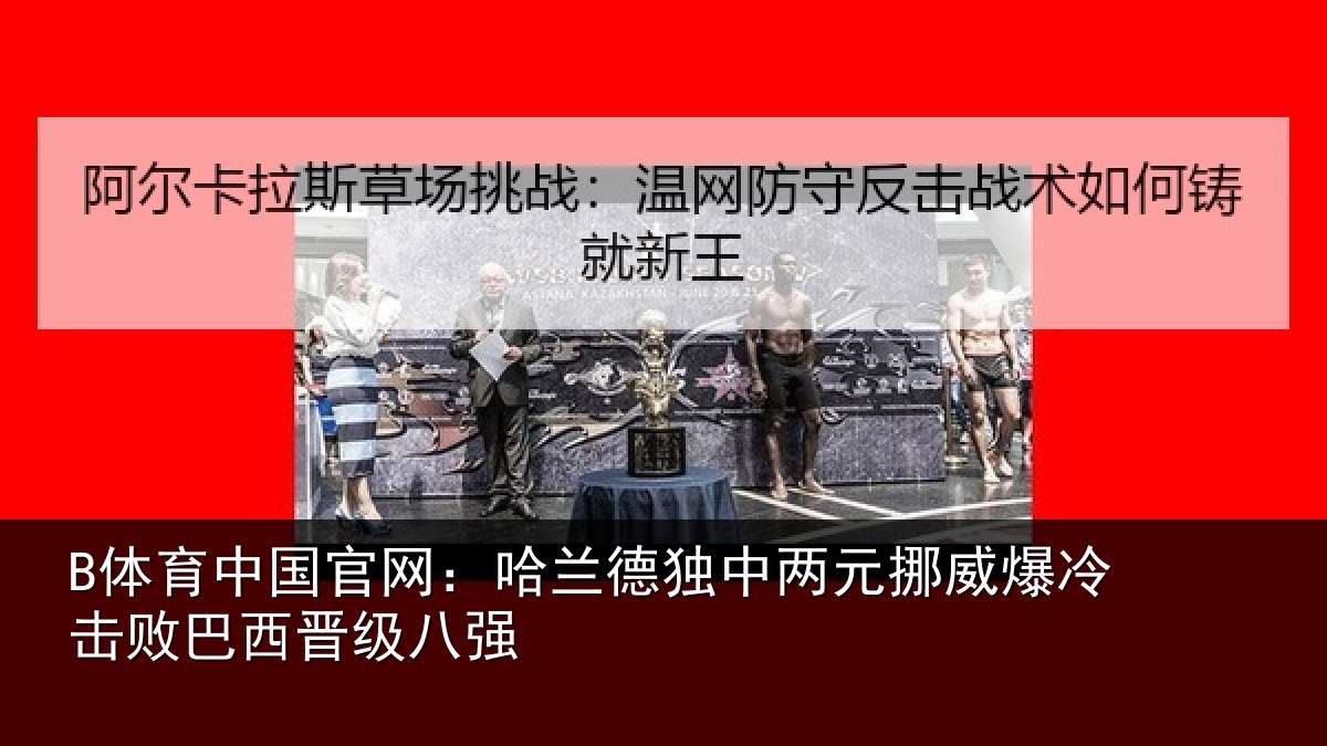 B体育中国官网:哈兰德独中两元挪威相关情况八强