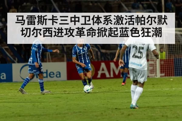 马雷斯卡三中卫体系激活帕尔默切尔西进攻革命掀起蓝色狂潮